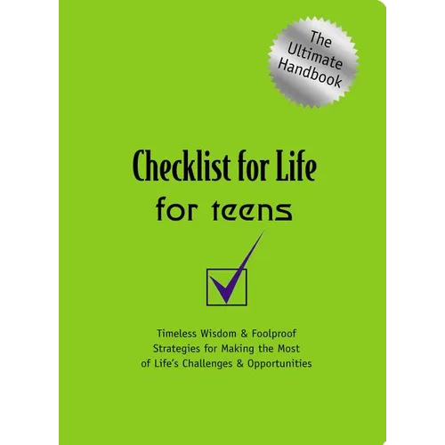 A Checklist for Life for Teens: Timeless Wisdom and Foolproof Strategies for Making the Most of Life's Challenges and Opportunities