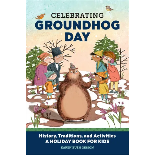 Celebrating Groundhog Day: History, Traditions, and Activities - A Holiday Book for Kids