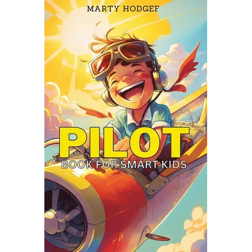 Pilot Book for Smart Kids: How to Become a Pilot and Succeed in Aviation