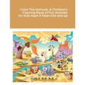Color The Animals: A Children's Coloring Book of Fun Animals for Kids Ages 3 Years Old and up