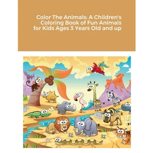 Color The Animals: A Children's Coloring Book of Fun Animals for Kids Ages 3 Years Old and up