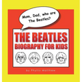 Mom, Dad, who are The Beatles?: The Beatles Biography for Kids