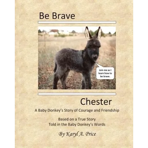 Be Brave, Chester. A Baby Donkey's Story of Courage and Friendship