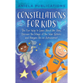 Constellations for Kids: The Fun Way to Learn About the Stars, Discover the Magic of the Solar System, and Stargaze like an Astronomer!