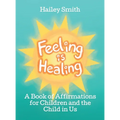 Feeling Is Healing: A Book of Affirmations for Children and the Child in Us