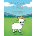 The Lamb, I Am: A Child's Introduction to Jesus Christ