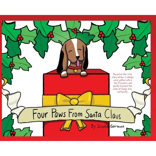 Four Paws from Santa Claus: Based on the true story of how 3 siblings were gifted with a tiny treasure and quickly learned the value of family, love,