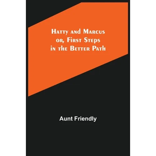 Hatty and Marcus; or, First Steps in the Better Path