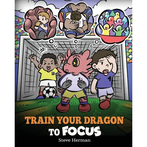 Train Your Dragon to Focus: A Children's Book to Help Kids Improve Focus, Pay Attention, Avoid Distractions, and Increase Concentration