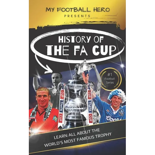 My Football Hero: The History of The FA Cup: Learn all about the world's most famous trophy
