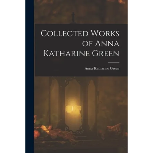 Collected Works of Anna Katharine Green