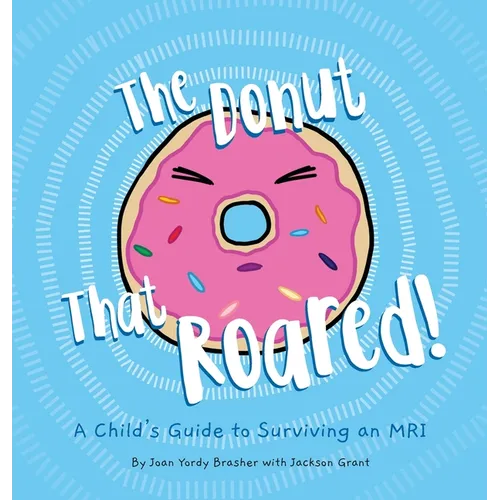 The Donut That Roared: A Child's Guide to Surviving an MRI