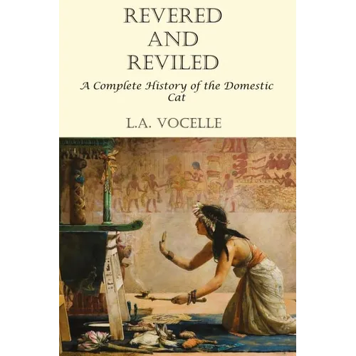 Revered and Reviled: A Complete History of the Domestic Cat