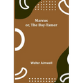 Marcus; or, The Boy-Tamer