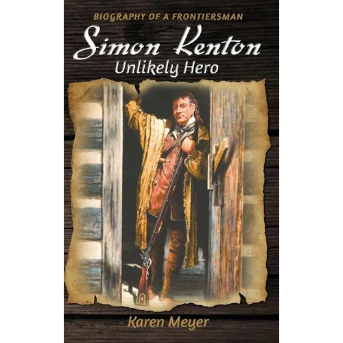 Simon Kenton Unlikely Hero: Biography of a Frontiersman