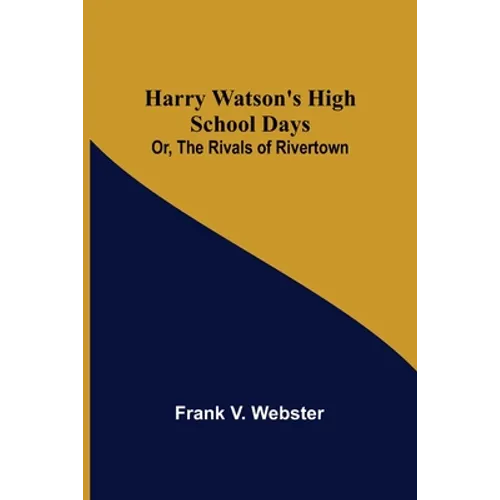 Harry Watson's High School Days; Or, The Rivals of Rivertown