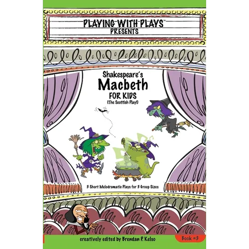 Shakespeare's Macbeth for Kids: 3 Short Melodramatic Plays for 3 Group Sizes