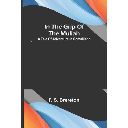 In the grip of the Mullah; A tale of adventure in Somaliland