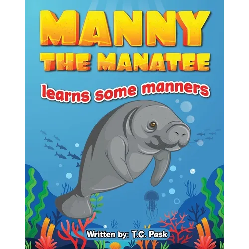 Manny the Manatee Learns Some Manners: Children's Illustrated Storybook Teaching Importance of Manners and Politeness - Ages 4-8