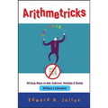 Arithmetricks: 50 Easy Ways to Add, Subtract, Multiply, and Divide Without a Calculator