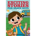 Exciting Stories for Brave Boys: An Inspiring Book About Courage, Friendship and Helping Others