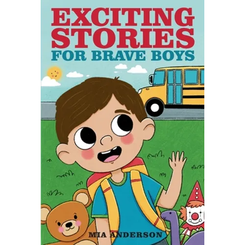 Exciting Stories for Brave Boys: An Inspiring Book About Courage, Friendship and Helping Others
