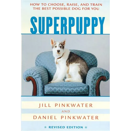 Superpuppy: How to Choose, Raise, and Train the Best Possible Dog for You