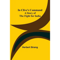 In Clive's Command; A Story of the Fight for India