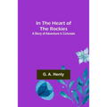 In the Heart of the Rockies; A Story of Adventure in Colorado