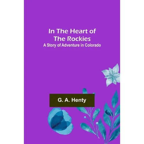 In the Heart of the Rockies; A Story of Adventure in Colorado