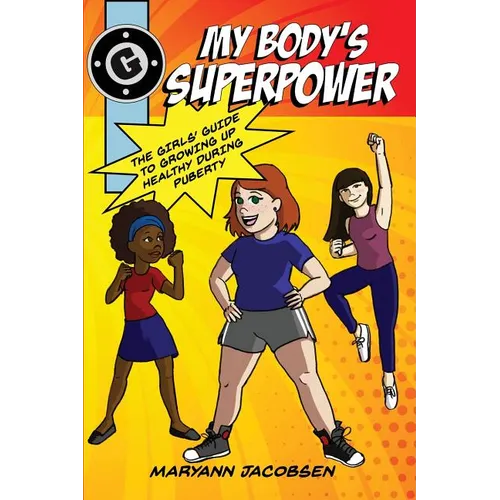 My Body's Superpower: The Girls' Guide to Growing Up Healthy During Puberty