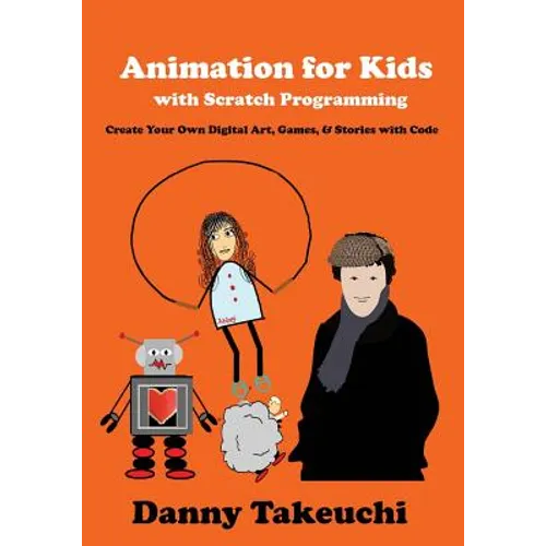 Animation for Kids with Scratch Programming: Create Your Own Digital Art, Games, and Stories with Code