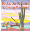 Ricky, the Saguaro & the Big Machines