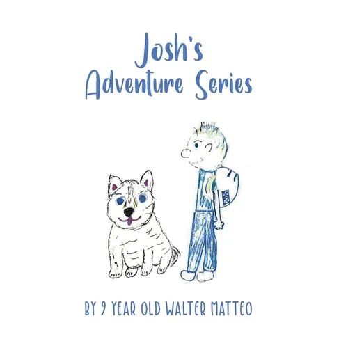 Josh's Adventure Series: by 9 year old Walter Matteo