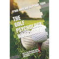 The Golf Psychology Workbook: How to Use Advanced Sports Psychology to Succeed on the Golf Course