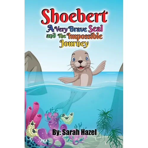 Shoebert: A Very Brave Seal and The Impossible Journey