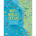 Maps of the World's Oceans: An Illustrated Children's Atlas to the Seas and All the Creatures and Plants That Live There