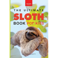 Sloths The Ultimate Sloth Book for Kids: Sloth Facts, 100+ Photos, Two-Toed & Three-Toed Sloths, Rainforest Life & Conservation Quiz