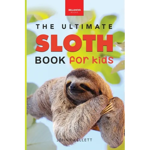 Sloths The Ultimate Sloth Book for Kids: Sloth Facts, 100+ Photos, Two-Toed & Three-Toed Sloths, Rainforest Life & Conservation Quiz