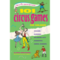 101 Circus Games for Children: Juggling Clowning Balancing Acts Acrobatics Animal Numbers
