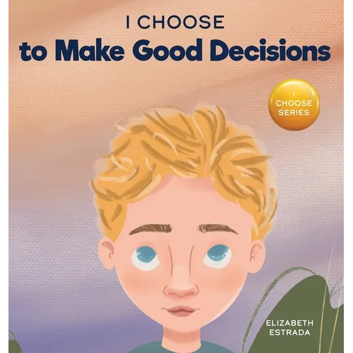 I Choose to Make Good Decisions: A Rhyming Picture Book About Making Good Decisions