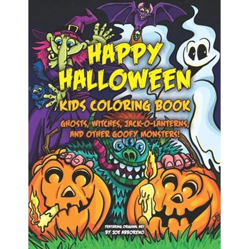 Happy Halloween Kids Coloring Book: Ghosts, Witches, Jack-o-Lanterns, and Other Goofy Monsters