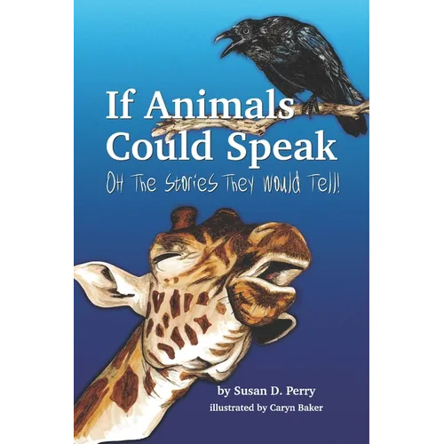 If Animals Could Speak: Oh the Stories They Would Tell