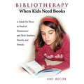 Bibliotherapy: When Kids Need Books: A Guide for Those in Need of Reassurance and Their Teachers, Parents, and Friends