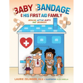 Baby Bandage and His First Aid Family: Healing Little Hurts and Booboos