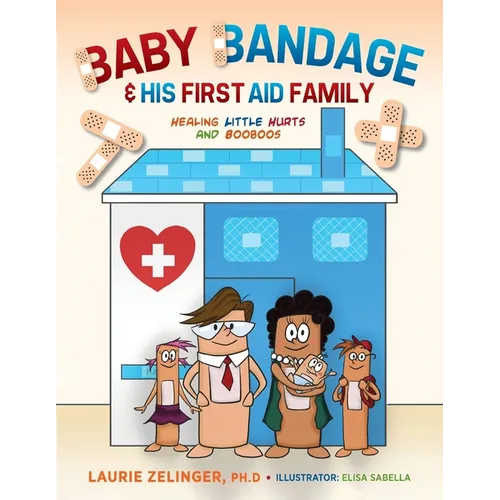 Baby Bandage and His First Aid Family: Healing Little Hurts and Booboos