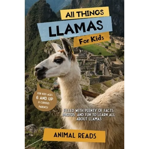 All Things Llamas For Kids: Filled With Plenty of Facts, Photos, and Fun to Learn all About Llamas