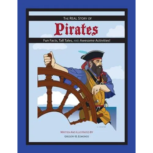The REAL Story of Pirates: Fun Facts, Tall Tales, and Awesome Activities