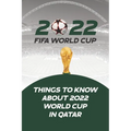 2022 Fifa World Cup: Things to Know About 2022 World Cup in Qatar