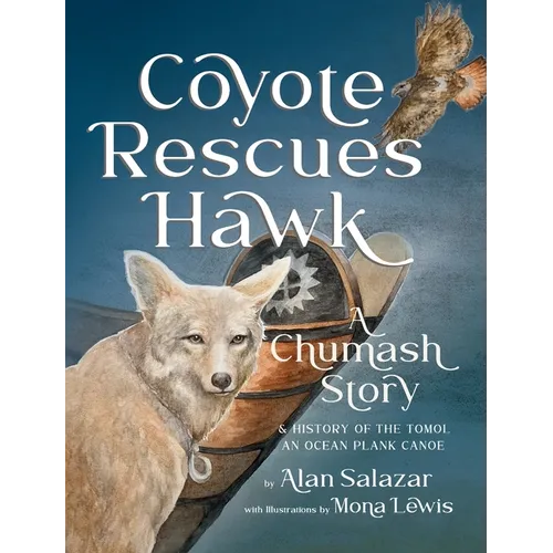 Coyote Rescues Hawk: A Chumash Story & History of the Tomol-an Ocean Plank Canoe